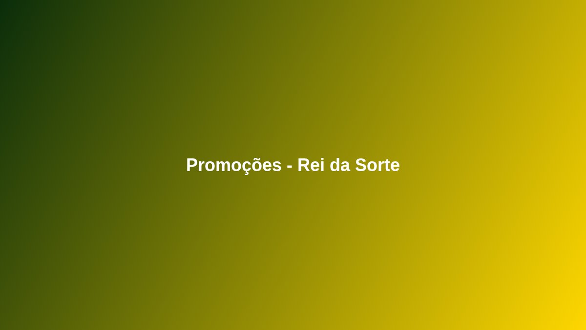 Promoções Rei da Sorte 2026: Como Aproveitar Bônus e Recompensas